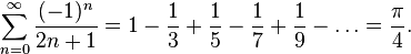 \sum_{n=0}^{\infty} \frac{(-1)^n}{2n+1} = 1 - \frac{1}{3} + \frac{1}{5} - \frac{1}{7} + \frac{1}{9} - \dots = \frac{\pi}{4}.